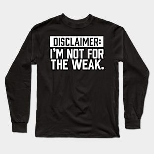 I am not for the weak Long Sleeve T-Shirt